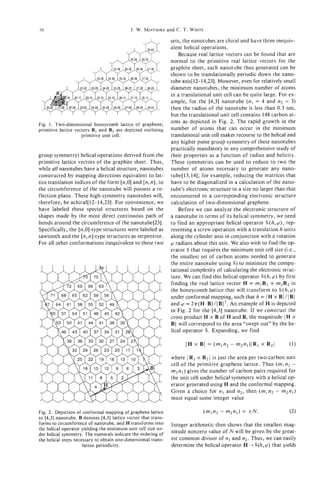 38                                          J. W. MINTMIRE C. T. WHITE
                                                         and

                                                                sets, the nanotubes are chiral and have three inequiv-
                                                                alent helical operations.
                                                                    Because real lattice vectors can be found that are
                                                                normal to the primitive real lattice vectors for the
                                                                graphite sheet, each nanotube thus generated can be
                                                                shown to be translationally periodic down the nano-
                                                                tube axis[12-14,23]. However, even for relatively small
                                                                diameter nanotubes, the minimum number of atoms
                                                                in a translational unit cell can be quite large. For ex-
                                                                ample, for the [4,3] nanotube ( n l = 4 and nz = 3)
                                                                then the radius of the nanotube is less than 0.3 nm,
                                                                but the translational unit cell contains 148 carbon at-
Fig. 1. Two-dimensional honeycomb lattice of graphene;
                                                                oms as depicted in Fig. 2. The rapid growth in the
primitive lattice vectors R, and R, are depicted outlining      number of atoms that can occur in the minimum
                     primitive unit cell.                       translational unit cell makes recourse to the helical and
                                                                any higher point group symmetry of these nanotubes
                                                                practically mandatory in any comprehensive study of
group symmetry) helical operations derived from the             their properties as a function of radius and helicity.
primitive lattice vectors of the graphite sheet. Thus,          These symmetries can be used to reduce to two the
while all nanotubes have a helical structure, nanotubes         number of atoms necessary to generate any nano-
constructed by mapping directions equivalent to lat-            tube[13,14]; for example, reducing the matrices that
tice translation indices of the form [n,O] and [n,n], to        have to be diagonalized in a calculation of the nano-
the circumference of the nanotube will possess a re-            tube’s electronic structure to a size no larger than that
flection plane. These high-symmetry nanotubes will,             encountered in a corresponding electronic structure
therefore, be achiral[ 12-14,231. For convenience, we           calculation of two-dimensional graphene.
have labeled these special structures based on the                  Before we can analyze the electronic structure of
shapes made by the most direct continuous path of               a nanotube in terms of its helical symmetry, we need
bonds around the circumference of the nanotube[23].             to find an appropriate helical operator S (h, p) , rep-
Specifically, the [n,O]-type structures were labeled as         resenting a screw operation with a translation h units
sawtooth and the [n,   n]-type structures as serpentine.        along the cylinder axis in conjunction with a rotation
For all other conformations inequivalent to these two           p radians about this axis. We also wish to find the op-
                                                                erator S that requires the minimum unit cell size (Le.,
                                                                the smallest set of carbon atoms needed to generate
                                                                the entire nanotube using S) to minimize the compu-
                                                                tational complexity of calculating the electronic struc-
                                                                ture. We can find this helical operator S( h, p) by first
                                                                                                             +
                                                                finding the real lattice vector H = m l R , m2R2 in
                                                                the honeycomb lattice that will transform to S ( h ,p)
                                                                under conformal mapping, such that h = I H x BI /I BI
                                                                and p = 2.1r(H.B)/(BIZ. example of H is depicted
                                                                                           An
                                                                in Fig. 2 for the [4,3] nanotube. If we construct the
                                                                cross product H x B of H and B, the magnitude I H x
                                                                BI will correspond to the area “swept out” by the he-
                                                                lical operator S. Expanding, we find



                                                                where I R I x Rz I is just the area per two-carbon unit
                                                                cell of the primitive graphene lattice. Thus ( m l n 2-
                                                                m2n1)   gives the number of carbon pairs required for
                                                                the unit cell under helical symmetry with a helical op-
                                                                erator generated using H and the conformal mapping.
                                                                Given a choice for n, and n2, then ( m ~ n z m z n ~ )
                                                                                                               -
                                                                must equal some integer value

Fig. 2. Depiction of conformal mapping of graphene lattice
to [4,3] nanotube. B denotes [4,3] lattice vector that trans-
forms to circumference of nanotube, and H transforms into       Integer arithmetic then shows that the smallest mag-
the helical operator yielding the minimum unit cell size un-
der helical symmetry. The numerals indicate the ordering of
                                                                nitude nonzero value of N will be given by the great-
the helical steps necessary to obtain one-dimensional trans-    est common divisor of nl and n2. Thus, we can easily
                      lation periodicity.                       determine the helical operator H + S(h, p) that yields
 