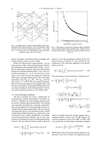 42                                                        and
                                             J. W. MINTMIRE C . T. WHITE




                                                                             t                                            i
                                                                         0
                                                                             0            0.5             1              1.5
                                                                                     Nanotube radius (nm)
Fig. 4. (a) Slater-Koster valence tight-binding and (b) first-
principles LDF band structures for [5,5] nanotube. Band           Fig. 5 . Band gap as a function of nanotube radius calculated
structure runs from left at helical phase factor K = 0 to right   using empirical tight-binding Hamiltonian. Solid line gives
at K = n. Fermi level E~ for Slater-Koster results has been       estimate using Taylor expansion of graphene sheet results in
             shifted to align with LDF results.                                            eqn. (7).



pentine nanotubes, this band structure is metallic with           where ni(K)are the occupation numbers of the one-
a band crossing of the a, and a2 bands.                           electron states, xj” denotes Srnxj(r),and Pf are the
   Within the Slater-Koster approximation, we can                 coefficients of the real lattice expansion of the density
easily test the validity of the approximations made in            matrix given by
eqn (7) based on the graphene model. In Fig. 5 we de-
pict the band gaps using the empirical tight-binding
method for nanotube radii less than 1.5 nm. The non-
metallic nanotubes (nl - n2 # 3 rn) are shown in the
upper curve where we have also depicted a solid line              The total energy for the nanotube is then given by
showing the estimated band gap for the nonmetallic
nanotubes using I GpX)     rcc/Rr, with V,, as given
above and rcc = 1.44 A. We see excellent agreement
between the estimate based on the graphene sheet and
the exact calculations for the tight-binding model with
curvature introduced, with the disagreement increas-
ing with increasing curvature at the smaller radii.

3.3 First-principles methods
   We have extended the linear combination of
Gaussian-type orbitals local-density functional ap-
proach to calculate the total energies and electronic
structures of helical chain polymers[35]. This method
was originally developed for molecular systems[36-
401, and extended to two-dimensionally periodic sys-
tems[41,42] and chain polymers[34]. The one-electron
wavefunctions here J.i are constructed from a linear                                                                      (13)
combination of Bloch functions pj, which are in turn
constructed from a linear combination of nuclear-                 where Z,, and R denote the nuclear charges and co-
                                                                                 ,
centered Gaussian-type orbitals xj (r) (in this case,             ordinates within a single unit cell, Rr denotes the
products of Gaussians and the real solid spherical har-           nuclear coordinates in unit cell rn (RZ= SmR,), and
monics). The one-electron density matrix is given by              [p1 Ip2] denotes an electrostatic interaction integral,




                                                                  Rather than solve for the total energy directly as ex-
                                                                  pressed in eqn (13), we follow the suggestion of ear-
 