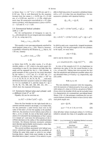to better than 1 x         if d = 0.339 nm and G =           sible to find long series of successive cylindrical sheets
0.142 nm. This is well illustrated by the sequence           with 01 = O", it is clear that one should have, for two
formed from the values rl = 0.678 nm, G = 0.142              successive cylinders with identical helicity:
nm, d = 0.339 nm, and 6r/r = 51.5%, which give
more than 30 consecutive non-helical (a! = 0") sym-
metric cylinders, with characteristics ri (nm) = 0.678 +
                       +
 ( i - 1)d and Pi = ( i 1)lO.                                with

2.4 Symmetrical helical cylinders                                                                     +   Qi",,)
                                                                    (ri+l/G)' = ( 3 / 1 6 ~ ~ ) ( 3 P f + ~                (19)
with a = 30"
   For the configuration of hexagons in case 11,             or
ni,i+l(II)
         should now be an integral and even multiple
of Iy1 or, using eqn (11),                                   [(ri+ d)/G]' = (3/16.rr2)[3(Pi +p)'            + ( Q i + q)']
                     = ni,i+,(II)d?G.                (15)

   This equality is not even approximately satisfied for     in which p and q are, respectively, integral increments
small integral values of ni,i+l(II).There is, however,       of Pi and Qi. For the pitch angles of the two cylinders
a possibility offered by the distance di,i+3, is, for
                                            that             to be equal, we must have:
1.02 nm, namely:

            ni,i+3(11) = 2 ~ d , , ~ + ~ / & C       (16)
                                                             and it can be shown that
                      = 26

to better than 0.2%. In other words, if a ( P i , Q i )
doublet yields a = 30", which is the pitch angle cor-            In view of the remarks in Q 2.3, it is legitimate to
responding to case 11, the chances are high that this        substitute the value 15 for the round bracket in the
                                      +
angle will be repeated for the (i 3)th cylinder. A           r.h.s. of eqn (22). Taking then into account the fact
good example of this is given by the series described        that the maximum and minimum possible values of p
by the values rl = 0.71 nm, G = 0.1421 nm, d =               are obtained when q = 0 and q = p , respectively, eqn
0.339 nm, and 6d/d = 2%, which yield CY = 30" for            (22) yields:
i = 1,4, 10, 19, 22, 27, 30, 33, 36, 39, . . ., with most
differences between successive values of i either equal                            8.66 ~p    I10.                         (23)
to 3 or to a multiple of 3, and the values P, = Qi =
I&, 44, 96, 174, 200, 243, 269, 295, 321, 347,. . .,             The only doublets consistent with this inequality,
which show the expected differences.                         with the necessity of identical parity for p and q , and
                                                             with values of r , close to 0.34 nm, are given in Table 1
2.5 Symmetric helical tubes and cylinder with                (from which the doublet (10,O) can be excluded since
a different from 0" or 30"                                   it is characteristic of a symmetrical, non-helical sheet).
   Equality (4) can be rewritten as:                         Hence, if 6r = 0, the necessary conditionsfor two suc-
                                                             cessive helical cylindrical sheets to have strictly iden-
         ( r i / G ) 2 (3/l6a2)(3Pf
                      =               + Qf).         (17)    tical pitch angles are:

    Since the first bracket on the right-hand side is a
constant and the second is an integer, it is evident that,
for any particular i, some leeway must exist in the                        q : p = 7 : 9 , or 2:10, or 4:10,               (25)
value of the ratio ri/G for the equality to be satisfied.
Here too, the presence of screw helicity must affect ei-     since all other values would give either d < 0.334 nm
ther ri, or G , or both. In view of the fairly small vari-   (which is already less than d of graphite and, there-
ations of G allowed if the hybridization of the C atoms
is to remain sp', and since the deformation of the C
orbitals decreases as the radius of the cylindrical sheets   Table 1. ( p , q ) increments for obtaining identical successive
increases, the distance between successive cylinders                                   pitch angles
must decrease and probably tend towards a value char-
acteristic of turbostratic graphite.                                                   Interlayer               Pitch
                                                                    (P,
                                                                      4)            distance d (nm)            angle CY'
    The second problem associated with helical sym-
metric cylindrical sheets addresses the possibility of              (9,7)                 0.334                    24.2
finding the same helix angle or pitch in two neigh-                 (10,O)                0.339                     0
bouring sheets. Apart from cases similar to the one                 (103                  0.341                     6.6
                                                                    (10~4)                0.348                    13.0
described above (case I, section 2.3) in which it is pos-
 
