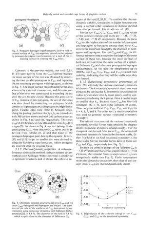 Helically coiled and toroidal cage forms of graphitic carbon                                  19

   pentagons- heptagons                                         ergies of the tori[12,20,21]. To confirm the thermo-
                                                                dynamic stability, simulations at higher temperatures
                                                                using a second-order equations-of-motion method
                                                                were also performed. For details see ref. [13].
                                                                   For the tori c 3 6 0 , C240, c 5 4 0 , and C576, the values
                                                                of the cohesive energies per atom are -7.41, -7.33,
                                                                -7.40, and -7.39 eV, respectively. Because the torus
                                                                C240 has the highest ratio of the number of pentagons
                                                                and heptagons to hexagons among them, torus C240
                                                                affects the distortion caused by the insertion of pent-
Fig. 3. Pentagon-heptagon transformation: (a) five-fold ro-
tational surface of c,; (b) negatively curved surface created   agons and heptagons. For tori C240 and c 3 6 0 , the dif-
by pentagon-heptagon transformation; (c) a part of the re-      ference between them arises from the shape of the outer
         maining surface in creating the C3, torus.             surface of these tori, because the inner surfaces of
                                                                both are derived from the same surface of a spheri-
                                                                cal fullerene Ca with the same pentagon-to-heptagon
                                                                replacements. As we raise the temperature up to
    Contrary to the previous models, our tori[12,13,
                                                                2000K, tori C360, C240, c540, and c 5 7 6 retained their
15-17] were derived from the c 0 fullerene because
                                  6
                                                                stability, indicating that they will be viable once they
the inner surface of the tori was obtained by remov-
                                                                are formed.
ing the two parallel pentagons in c 6 0 , and replacing
                                                                   3.1.3 Rotational symmetric properties of
the ten remaining pentagons with heptagons, as shown
                                                                tori. We will study the various rotational symmetries
in Fig. 3. The inner surface thus obtained forms arcs
                                                                of the tori. The k-rotational symmetric structures were
when cut by a vertical cross-section, and the outer sur-
                                                                prepared by cutting the ko symmetric torus along the
face of the torus was constructed by extending the arc
                                                                radius of curvature into ko equal pieces, and by con-
until the arc became closed. Because the great circle
                                                                tinuously combining the k pieces. Here k can be larger
of c 6 0 consists of ten polygons, the arc of the torus
                                                                or smaller than ko. Because torus C240 has five-fold
was also closed by connecting ten polygons (which
                                                                symmetry (ko = 9, each piece contains 48 atoms.
consists of a pentagon and a heptagon and eight hexa-
                                                                Thus, we generated tori C192, CZs8,c 3 3 6 , and C384for
gons). Finally, gaps were filled by hexagon rings.
                                                                k = 4 , 6 , 7 , and 8. For other tori, a similar procedure
Using the guiding condition thatf, =f7, we created tori
                                                                was used to generate various rotational symmetric
with 360 carbon atoms and with 240 carbon atoms as
                                                                forms[l5].
shown in Fig. 4 (a) and (b), respectively. The torus
                                                                     The relaxed structures of the various (rotational)
C360[ 12,131 belongs to type (B) and the torus C240[151
                                                                symmetric toroidal forms were obtained by steepest
is type (D). As shown in Fig. 4,our tori belongs to the
                                                                decent molecular-dynamics simulations[ 151. For the
point group D 5 d . Note that tori c 3 6 0 turns out to be
                                                                elongated tori derived from torus C240, the seven-fold
derived from tubules (8, 2) and that none of the
                                                                rotational symmetry is found to be the most stable. Ei-
pentagon-heptagon pairs lies on the equator. In refs.
                                                                ther five-fold or six-fold rotational symmetry is the
[13] and [15], larger or smaller tori were derived by
                                                                most stable for the toroidal forms derived from tori
using the Goldberg transformation, where hexagons
                                                                c 3 6 0 and 0,     respectively (see Fig. 5 ) .
are inserted into the original torus.
                                                                     Because the cohesive energy of the fullerene c 6 0 is
    3.1.2 Thermodynamicproperties. A molecular-
                                                                 -7.29 eV/atom and that of the graphite sheet is -7.44
dynamics simulation method (using a steepest decent
                                                                eV/atom, the toroidal forms (except torus C192) are
method) with Stillinger-Weber potential is employed
                                                                energetically stable (see Fig. 5). Finite temperature
to optimize structures and to obtain the cohesive en-
                                                                molecular-dynamics simulations show that all tori (ex-
                                                                cept torus CL9Jare thermodynamically stable.

   c360                          c240




                                                                                                                      c360
                                                                                                                      c540
                                                                                                                      c240




Fig. 4. Optimized toroidal structures: (a) torus C3, and (b)
torus CZm;  Pentagons and heptagons are shaded. The diam-
                                                                    2a L
                                                                    8 -7.454 5 6 7

eters of the tube of the stable torus C360determined by op-                               Rotational S y m m et r y
timization using molqcular dynamics with Stillinger-Weber
potential[21], is 8.8 A. The diameter of the hole is 7 . 8 A,   Fig. 5 . Dependence of the cohesive energy of tori C360,
   which is quite close to the diameter of fullerence CG0.               C,,,, and C,,, on the rotational symmetry.
 