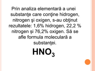 Prin analiza elementară a unei 
substanţe care conţine hidrogen, 
nitrogen şi oxigen, s-au obţinut 
rezultatele: 1,6% hidr...