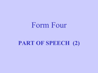 Form Four
PART OF SPEECH (2)
 