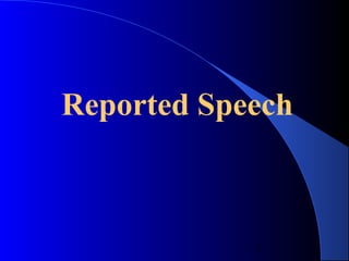 1
Reported Speech
 