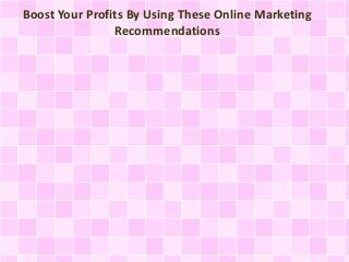 Boost Your Profits By Using These Online Marketing
Recommendations

 