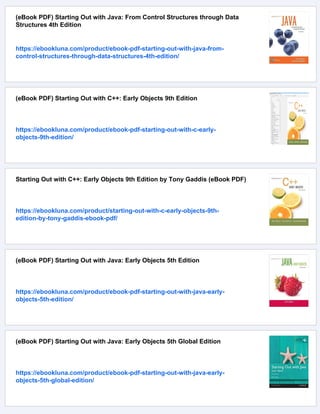(eBook PDF) Starting Out with Java: From Control Structures through Data
Structures 4th Edition
https://ebookluna.com/product/ebook-pdf-starting-out-with-java-from-
control-structures-through-data-structures-4th-edition/
(eBook PDF) Starting Out with C++: Early Objects 9th Edition
https://ebookluna.com/product/ebook-pdf-starting-out-with-c-early-
objects-9th-edition/
Starting Out with C++: Early Objects 9th Edition by Tony Gaddis (eBook PDF)
https://ebookluna.com/product/starting-out-with-c-early-objects-9th-
edition-by-tony-gaddis-ebook-pdf/
(eBook PDF) Starting Out with Java: Early Objects 5th Edition
https://ebookluna.com/product/ebook-pdf-starting-out-with-java-early-
objects-5th-edition/
(eBook PDF) Starting Out with Java: Early Objects 5th Global Edition
https://ebookluna.com/product/ebook-pdf-starting-out-with-java-early-
objects-5th-global-edition/
 