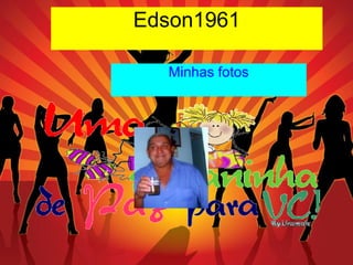 Edson1961

  Minhas fotos
 