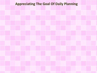 Appreciating The Goal Of Daily Planning

 