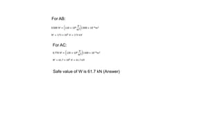 For AB:
For AC:
Safe value of W is 61.7 kN (Answer)
 