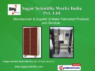 © Sagar Scientific Works India Pvt. Ltd., All Rights Reserved
www.sagarscientific.com
Manufacturer & Supplier of Metal Fabricated Products
and Services
 