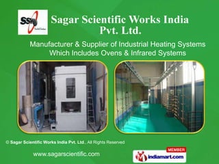 Manufacturer & Supplier of Industrial Heating Systems
                 Which Includes Ovens & Infrared Systems




© Sagar Scientific Works India Pvt. Ltd., All Rights Reserved

              www.sagarscientific.com
 