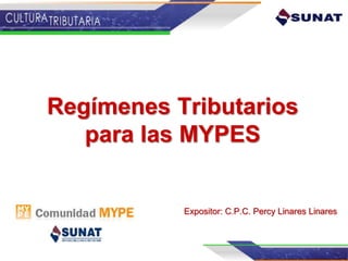 Regímenes Tributarios
para las MYPES
Expositor: C.P.C. Percy Linares Linares
 