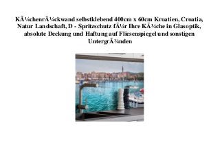 KÃ¼chenrÃ¼ckwand selbstklebend 400cm x 60cm Kroatien, Croatia,
Natur Landschaft, D - Spritzschutz fÃ¼r Ihre KÃ¼che in Glasoptik,
absolute Deckung und Haftung auf Fliesenspiegel und sonstigen
UntergrÃ¼nden
 