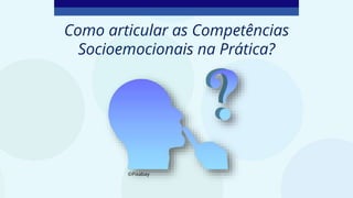 Como articular as Competências
Socioemocionais na Prática?
©Pixabay
 