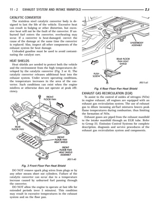 11 - 2    EXHAUST SYSTEM AND INTAKE MANIFOLD                                                                 ZJ

CATALYTIC CONVERTER
  The stainless steel catalytic converter body is de-
signed to last the life of the vehicle. Excessive heat
can result in bulging or other distortion, but exces-
sive heat will not be the fault of the converter. If un-
burned fuel enters the converter, overheating may
occur. If a converter is heat-damaged, correct the
cause of the damage at the same time the converter
is replaced. Also, inspect all other components of the
exhaust system for heat damage.
  Unleaded gasoline must be used to avoid contami-
nating the catalyst core.

HEAT SHIELDS
  Heat shields are needed to protect both the vehicle
and the environment from the high temperatures de-
veloped by the catalytic converter (Fig. 3 or 4). The
catalytic converter releases additional heat into the
exhaust system. Under severe operating conditions,
the temperature increases in the area of the con-
verter. Such conditions can exist when the engine
misfires or otherwise does not operate at peak effi-                Fig. 4 Rear Floor Pan Heat Shield
ciency.
                                                           EXHAUST GAS RECIRCULATION (EGR)
                                                             To assist in the control of oxides of nitrogen (NOx)
                                                           in engine exhaust, all engines are equipped with an
                                                           exhaust gas recirculation system. The use of exhaust
                                                           gas to dilute incoming air/fuel mixtures lowers peak
                                                           flame temperatures during combustion, thus limiting
                                                           the formation of NOx.
                                                             Exhaust gases are piped from the exhaust manifold
                                                           to the intake manifold through an EGR tube. Refer
                                                           to Group 25, Emission Control Systems for complete
                                                           description, diagnosis and service procedures of the
                                                           exhaust gas recirculation system and components.




         Fig. 3 Front Floor Pan Heat Shield
  DO NOT remove spark plug wires from plugs or by
any other means short out cylinders. Failure of the
catalytic converter can occur due to a temperature
increase caused by unburned fuel passing through
the converter.
  DO NOT allow the engine to operate at fast idle for
extended periods (over 5 minutes). This condition
may result in excessive temperatures in the exhaust
system and on the floor pan.
 