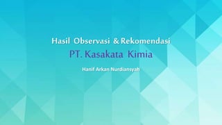 Hasil Observasi & Rekomendasi
PT. Kasakata Kimia
Hanif Arkan Nurdiansyah
 