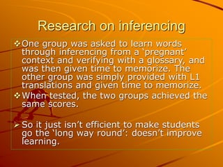 Research on inferencing
One group was asked to learn words
through inferencing from a ‘pregnant’
context and verifying wi...