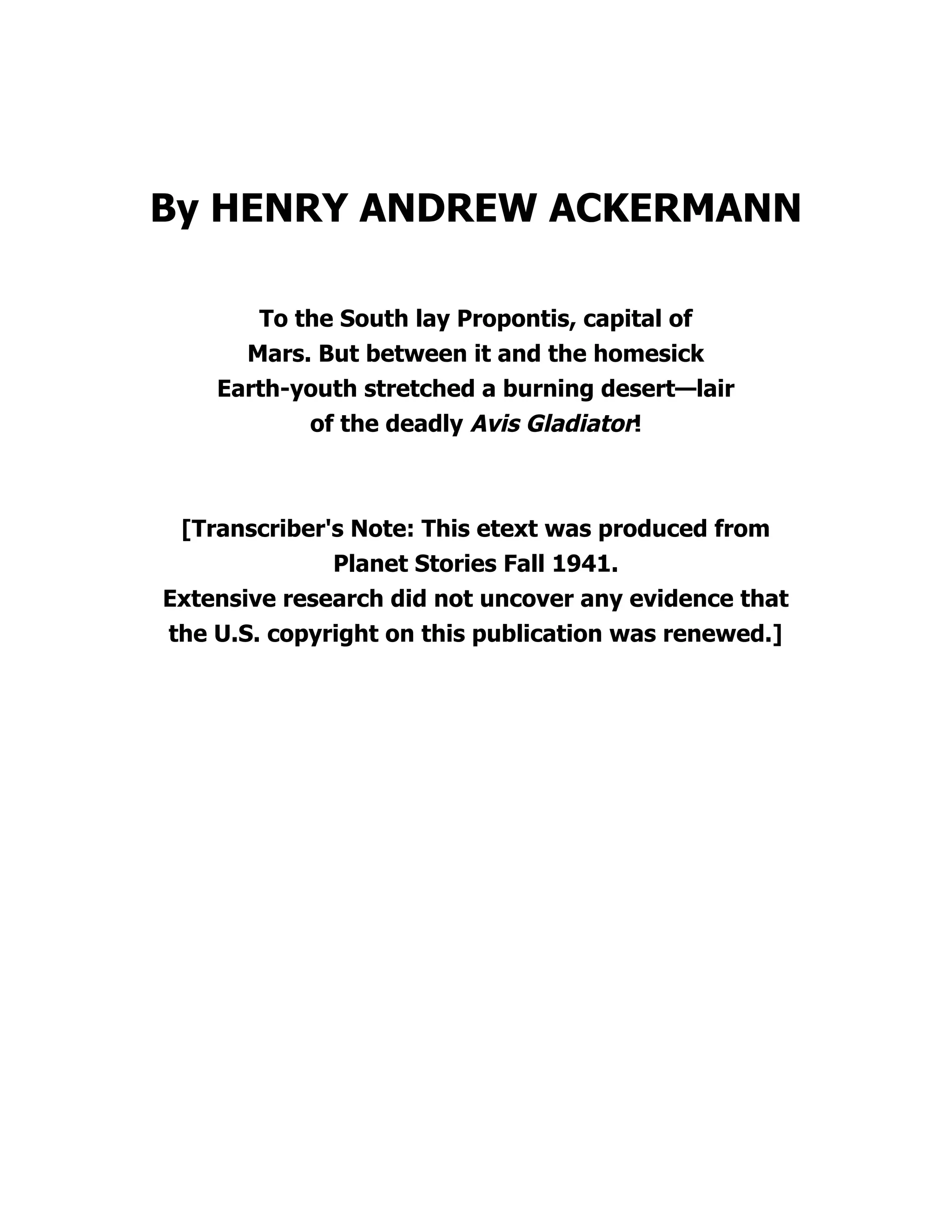 By HENRY ANDREW ACKERMANN
To the South lay Propontis, capital of
Mars. But between it and the homesick
Earth-youth stretched a burning desert—lair
of the deadly Avis Gladiator!
[Transcriber's Note: This etext was produced from
Planet Stories Fall 1941.
Extensive research did not uncover any evidence that
the U.S. copyright on this publication was renewed.]
 
