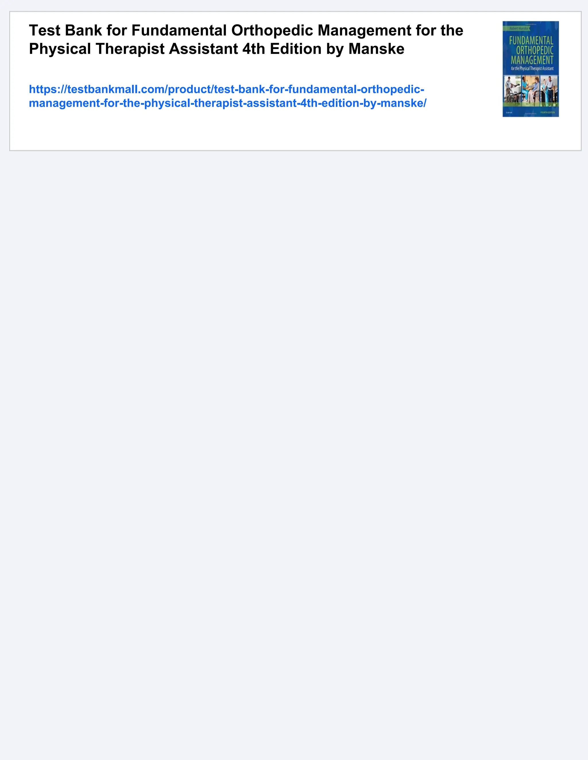 Test Bank for Fundamental Orthopedic Management for the
Physical Therapist Assistant 4th Edition by Manske
https://testbankmall.com/product/test-bank-for-fundamental-orthopedic-
management-for-the-physical-therapist-assistant-4th-edition-by-manske/
 