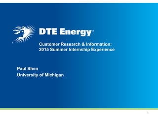 Customer Research & Information:
2015 Summer Internship Experience
Paul Shen
University of Michigan
1
 