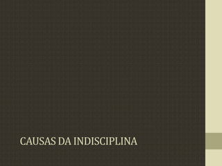 CAUSAS DA INDISCIPLINA
 
