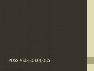 POSSÍVEIS SOLUÇÕES
 