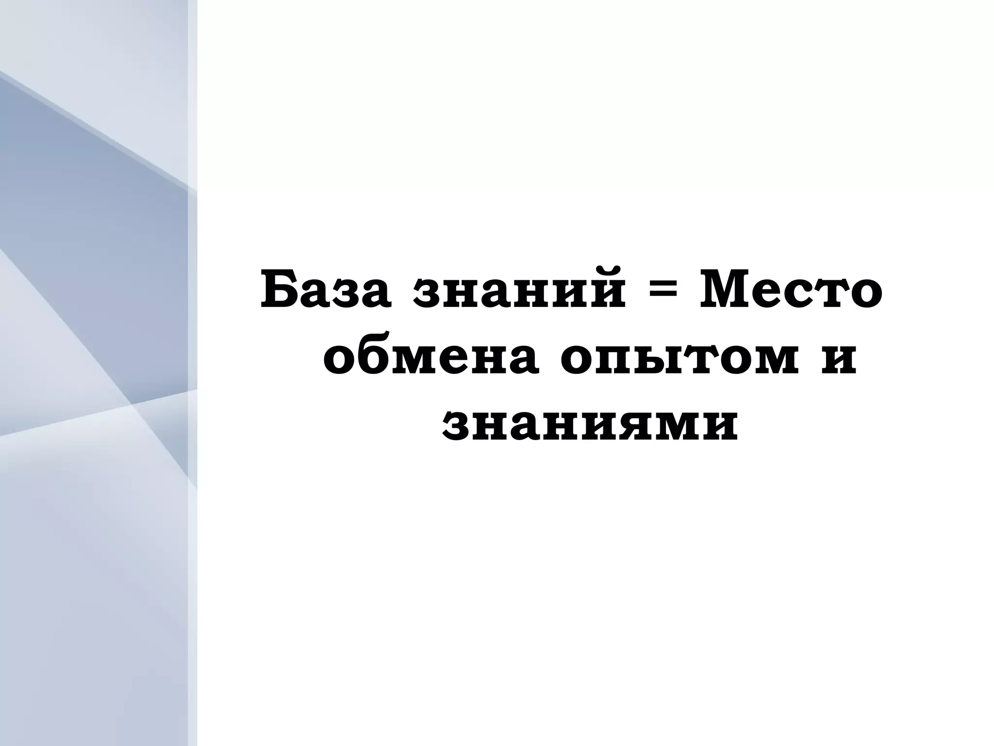 База знаний = Место
  обмена опытом и
      знаниями
 