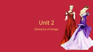 Unit 2
Elements of Design
 