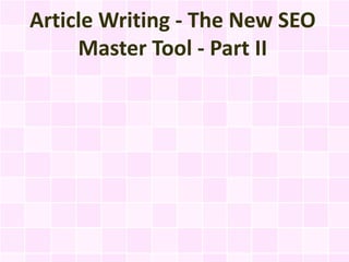 Article Writing - The New SEO
     Master Tool - Part II
 