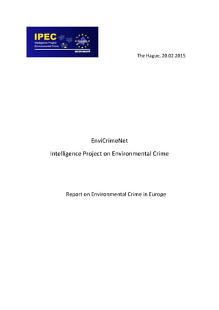 The Hague, 20.02.2015
EnviCrimeNet
Intelligence Project on Environmental Crime
Report on Environmental Crime in Europe
 