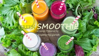 GREEN SMOOTHIECampaign Prepared by:
Angelina Mangiamelli
 