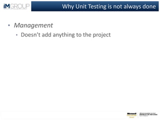 Why Unit Testing is not always done
• Management
• Doesn’t add anything to the project
 