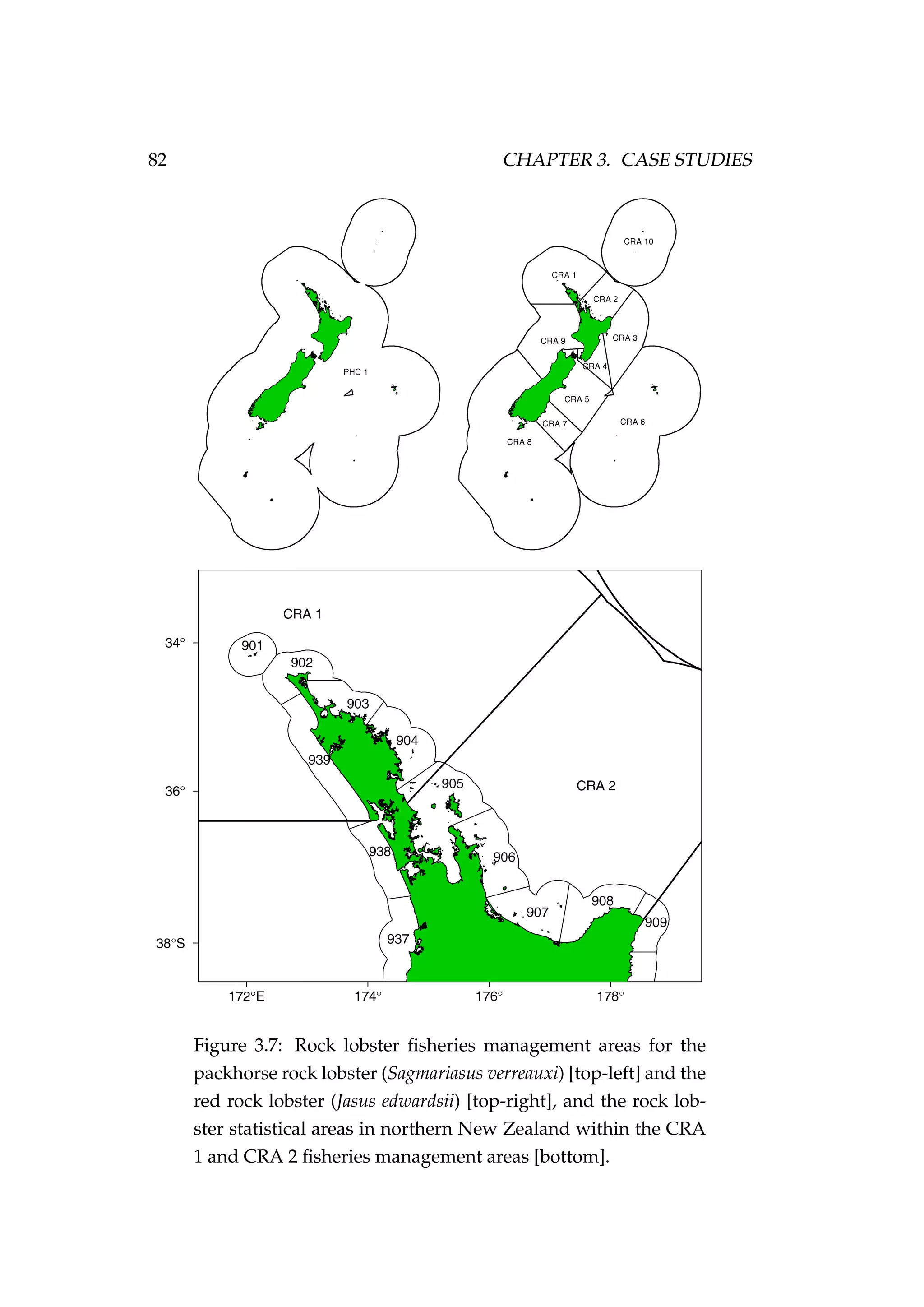 82 CHAPTER 3. CASE STUDIES
Figure 3.7: Rock lobster ﬁsheries management areas for the
packhorse rock lobster (Sagmariasus verreauxi) [top-left] and the
red rock lobster (Jasus edwardsii) [top-right], and the rock lob-
ster statistical areas in northern New Zealand within the CRA
1 and CRA 2 ﬁsheries management areas [bottom].
 