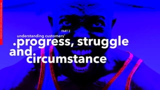 .progress, struggle
understanding customers’
PART 2
and
circumstance
PART2A:UnderstandingCustomers’progressandcircumstance
 