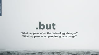 What happens when the technology changes?
What happens when people’s goals change?
.but
PART3:Mutationofprocess
 