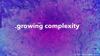 .growing complexity
PART 1
PART1A:GrowingComplexity
Image by NASA Goddard Space Flight Center on ﬂickr.com
 
