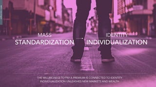 MASS
STANDARDIZATION
IDENTITY
INDIVIDUALIZATION
THE WILLINGNESS TO PAY A PREMIUM IS CONNECTED TO IDENTITY
INDIVIDUALIZATION UNLEASHES NEW MARKETS AND WEALTH
PART8:</endofdigital>
 