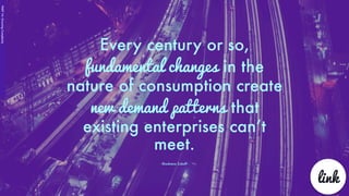 Every century or so,
fundamental changes in the
nature of consumption create
new demand patterns that
existing enterprises can’t
meet.
- Shoshana Zuboff -
link
PART1A:GrowingComplexity
 