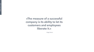 «The measure of a successful
company is its ability to let its
customers and employees
liberate it.»
- Helge Tennø -
PART8...