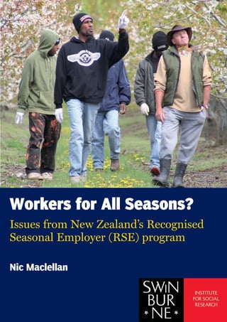 WWoorrkkeerrss ffoorr AAllll SSeeaassoonnss??
Issues from New Zealand’s Recognised
Seasonal Employer (RSE) program
Nic Maclellan
 