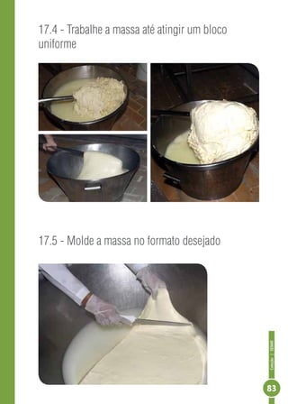 Coleção | SENAR 
83 
17.4 - Trabalhe a massa até atingir um bloco 
uniforme 
17.5 - Molde a massa no formato desejado 
 