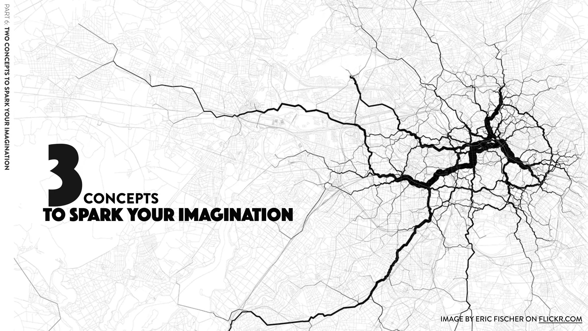 3CONCEPTS
TO SPARK YOUR IMAGINATION
IMAGE BY ERIC FISCHER ON FLICKR.COM
PART6:TWOCONCEPTSTOSPARKYOURIMAGINATION
 