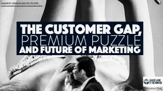 HELGE
TENNØ
JOKULL
PREMIUM PUZZLE
The customer gap,
and future of marketing
WWW.180360720.NO
IMAGE BY DAMON JAH ON FLICKR:
HTTPS://WWW.FLICKR.COM/PHOTOS/DAMONJAH/
 
