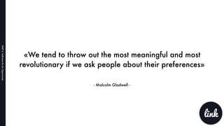 «We tend to throw out the most meaningful and most
revolutionary if we ask people about their preferences»
- Malcolm Gladw...