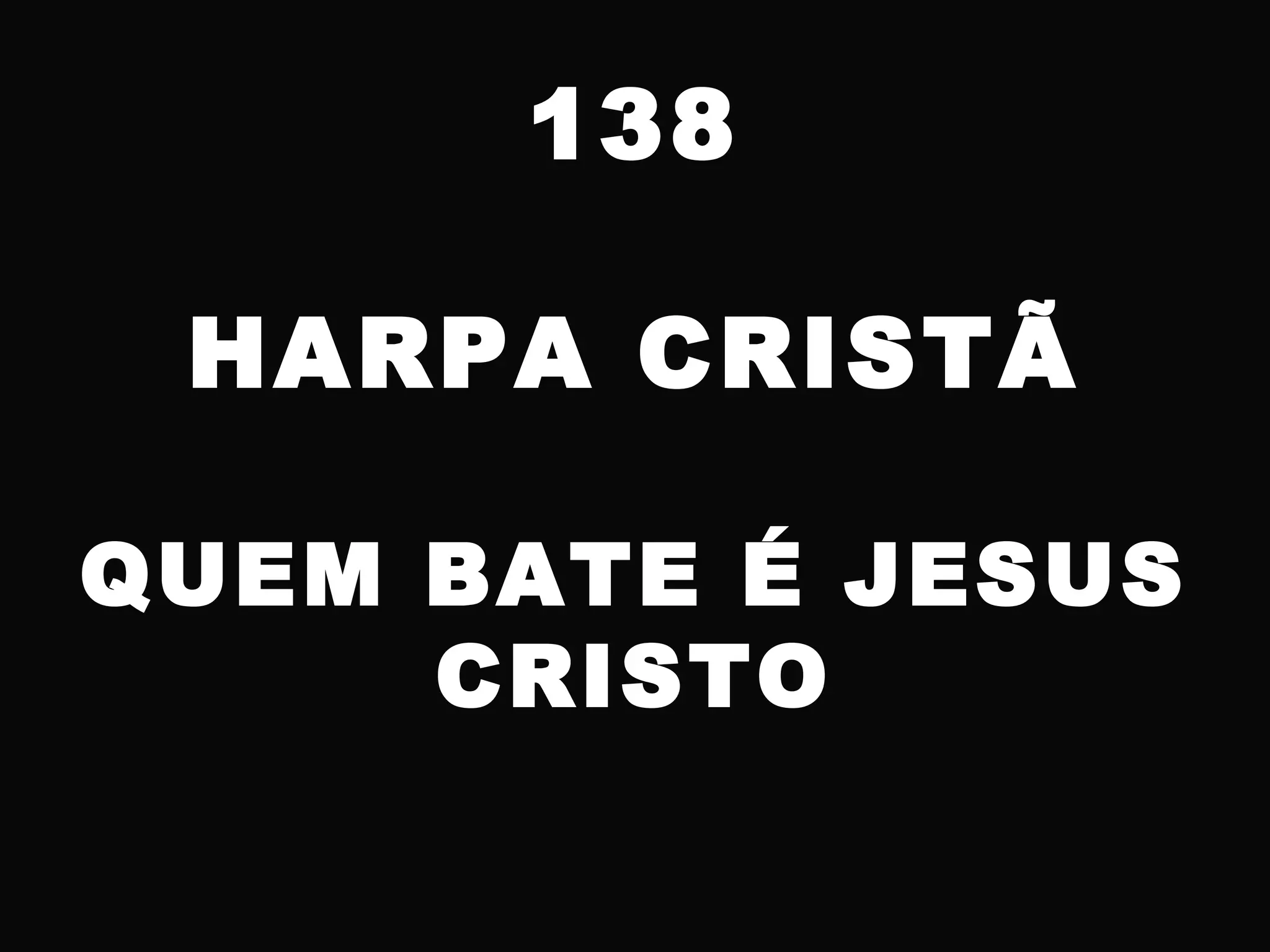 138
HARPA CRISTÃ
QUEM BATE É JESUS
CRISTO