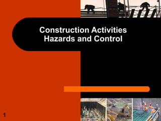 Construction Activities
Hazards and Control
1
 