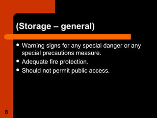 (Storage – general)
 Warning signs for any special danger or any
special precautions measure.
 Adequate fire protection.
 Should not permit public access.
8
 