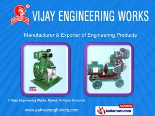 Manufacturer & Exporter of Engineering Products




© Vijay Engineering Works, Rajkot, All Rights Reserved


           www.ashwamegh-india.com
 
