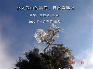 北大武山的雲海、日出與霧淞 音樂：大提琴 - 冬陽 2009 年 1 月春節 編製 