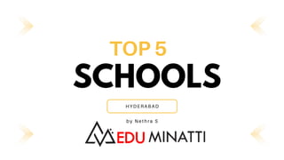 SCHOOLS
TOP 5
HYDERABAD
by Nethra S
 