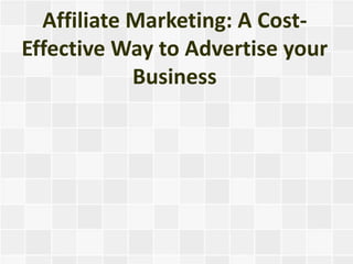 Affiliate Marketing: A Cost-
Effective Way to Advertise your
            Business
 